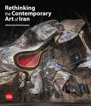 Rethinking the Contemporary Art of Iran by Hamid Keshmirshekan