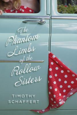 The Phantom Limbs of the Rollow Sisters by Timothy Schaffert