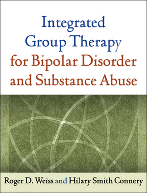 Integrated Group Therapy for Bipolar Disorder and Substance Abuse by Hilary S. Connery, Roger D. Weiss