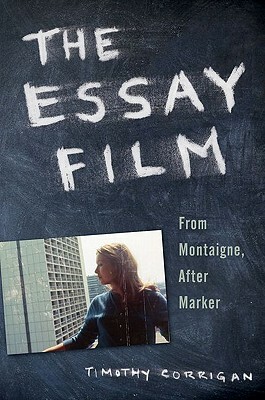 The Essay Film: From Montaigne, After Marker by Timothy Corrigan