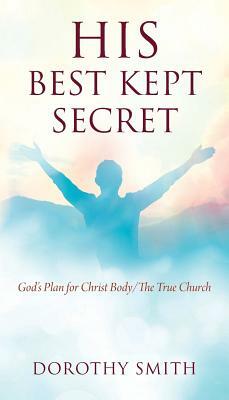 His Best Kept Secret: God's Plan for Christ Body/The True Church by Dorothy Smith