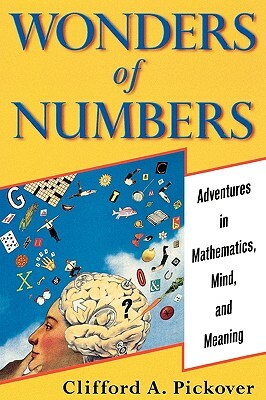 Wonders of Numbers: Adventures in Mathematics, Mind, and Meaning by Clifford a. Pickover