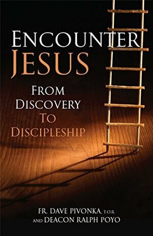 Encounter Jesus: From Discovery to Discipleship by Dave Pivonka, Ralph Poyo