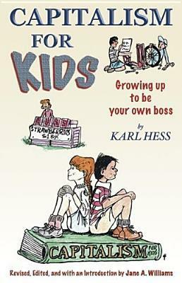 Capitalism for Kids Growing Up to Be Your Own Boss by Karl Hess
