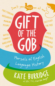 Gift of the Gob: Morsels of English Language History by Kate Burridge