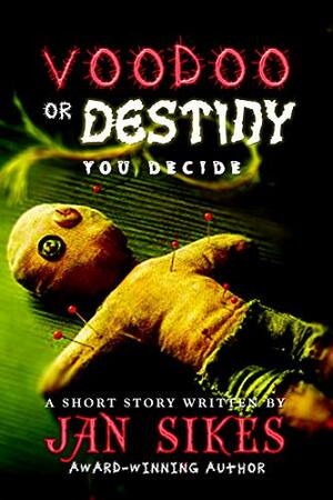 Voodoo or Destiny: You Decide by Jan Sikes