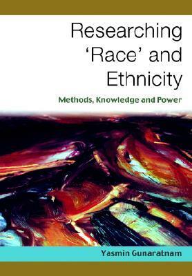 Researching 'race' and Ethnicity: Methods, Knowledge and Power by Yasmin Gunaratnam