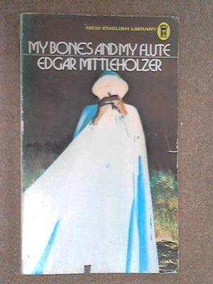 My Bones & My Flute by Edgar Mittelholzer, Edgar Mittelholzer