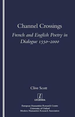 Channel Crossings: French and English Poetry in Dialogue 1550-2000 by Clive Scott