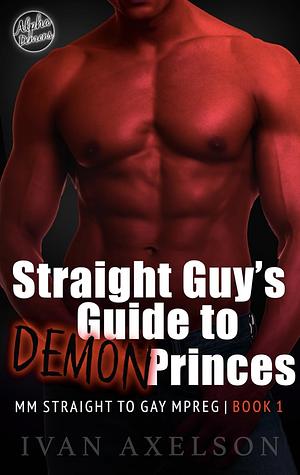 Straight Guy's Guide to Demon Princes Book 1: MM Straight to Gay Mpreg by Ivan Axelson