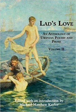 Lad's Love: An Anthology of Uranian Poetry and Prose, Volume II by Michael Matthew Kaylor, Oscar Wilde, Walter Pater