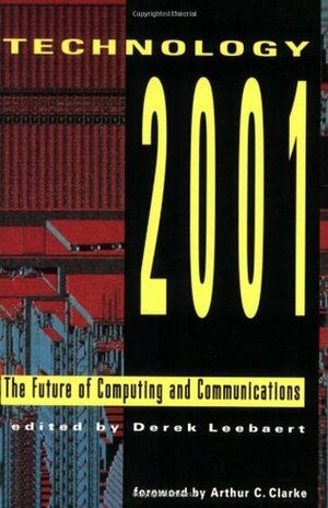 Technology 2001: The Future of Computing and Communications by Arthur C. Clarke, Derek Leebaert