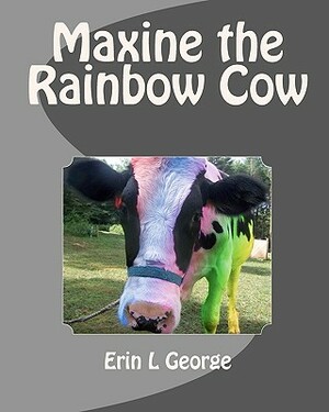 Maxine the Rainbow Cow by Erin L. George