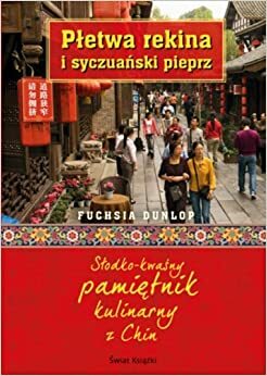 Płetwa rekina i syczuański pieprz. Słodko-kwaśny pamiętnik kulinarny z Chin by Fuchsia Dunlop