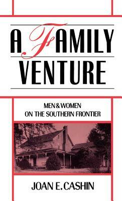 A Family Venture: Men and Women on the Southern Frontier by Joan E. Cashin