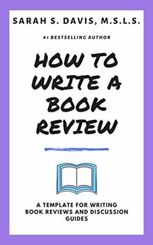 How to Write a Book Review: A Template for Reviewing Books by Sarah S. Davis, Sarah S. Davis