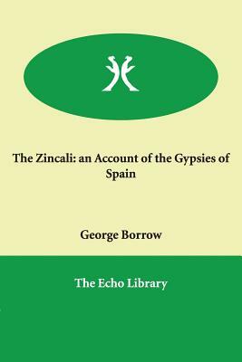 The Zincali: an Account of the Gypsies of Spain by George Borrow