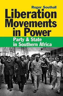 Liberation Movements in Power: Party and State in Southern Africa by Roger Southall