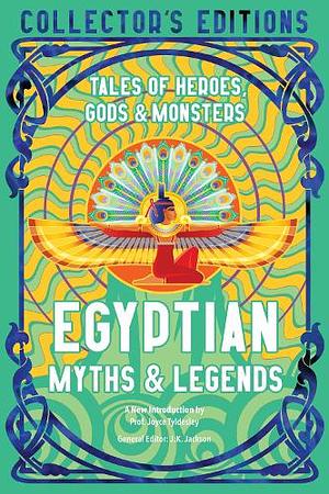 Egyptian Myths &amp; Legends: Tales of Heroes, Gods &amp; Monsters by J.K. Jackson