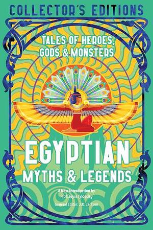 Egyptian Myths & Legends: Tales of Heroes, Gods & Monsters by J.K. Jackson