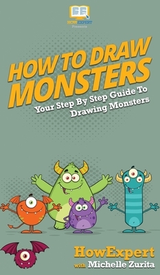 How To Draw Monsters: Your Step By Step Guide To Drawing Monsters by Michelle Zurita, Howexpert