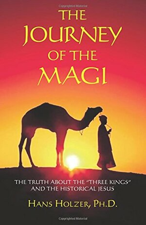 The Journey of the Magi: The Truth about the Three Kings and the Historical Jesus by Hans Holzer