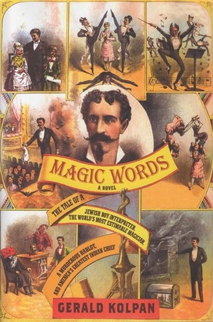 Magic Words: The Tale of a Jewish Boy-Interpreter, the World's Most Estimable Magician, a Murderous Harlot, and America's Greatest Indian Chief by Gerald Kolpan