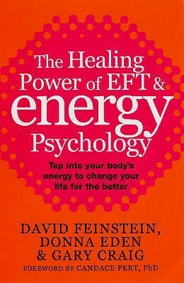 The Healing Power of EFT and Energy Psychology: Tap into Your Body's Energy to Change Your Life for the Better by Donna Eden, David Feinstein, Gary Craig