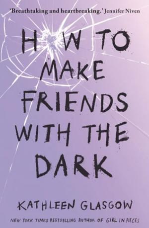 How to Make Friends with the Dark by Kathleen Glasgow