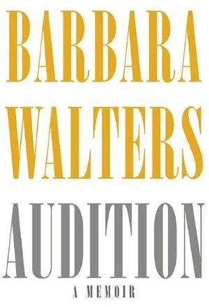 Audition: A Memoir By Barbara Walters by Barbara Walters, Barbara Walters