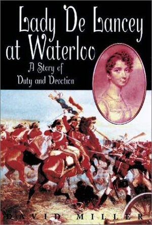 Lady De Lancey at Waterloo: A Story of Duty and Devotion by David Miller, Magdalene de Lancey