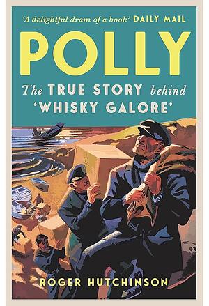 Polly: The True Story Behind 'Whisky Galore' by Roger Hutchinson