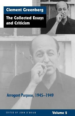 The Collected Essays and Criticism, Volume 2: Arrogant Purpose, 1945-1949 by Clement Greenberg