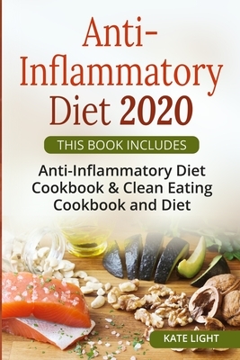 Anti-Inflammatory Diet 2020: THIS BOOK INCLUDES, Anti-Inflammatory Diet Cookbook & Clean Eating Cookbook and Diet by Kate Light