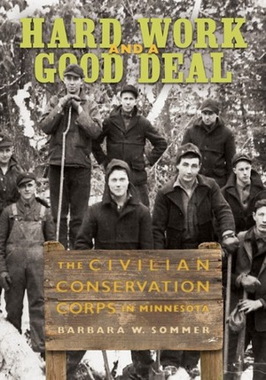 Hard Work and a Good Deal: The Civilian Conservation Corps in Minnesota by Barbara W. Sommer