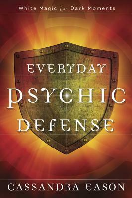 Everyday Psychic Defense: White Magic for Dark Moments by Cassandra Eason