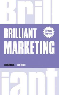 Brilliant Marketing: How to Plan and Deliver Winning Marketing Strategies - Regardless of the Size of Your Budget by Richard Hall
