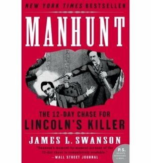 Manhunt: The 12-Day Chase to Catch Lincoln's Killer by James L. Swanson