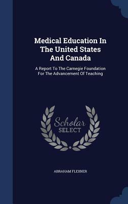 Medical Education in the United States and Canada: A Report to the Carnegie Foundation for the Advancement of Teaching by Abraham Flexner