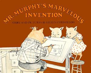 Mr. Murphy's Marvelous Invention by Eileen Christelow