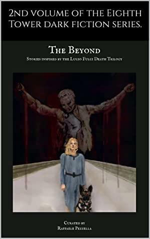 The Beyond. Stories Inspired by the Lucio Fulci Death Trilogy: Curated by Raffaele Pezzella by John Chadwick, Richard Alan Scott, David Agranoff, David Voyles, Sarah Walker, B.E. Dantalion, Nora B. Peevy, John Edwin Buja, Andrew Coulthard, Glynn Owen Barrass, Michael Housel