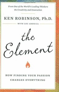 The Element: How Finding Your Passion Changes Everything by Ken Robinson