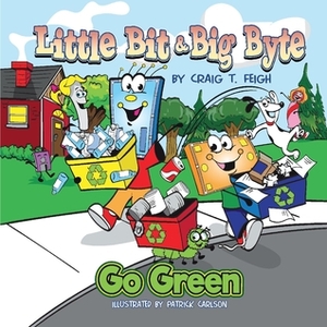 Little Bit & Big Byte, Go Green by Craig T. Feigh, Patrick Carlson