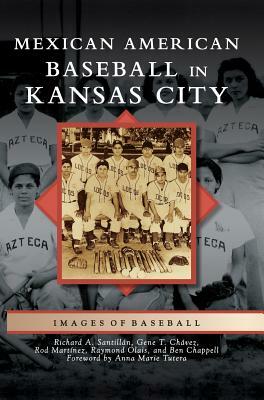 Mexican American Baseball in Kansas City by Richard A. Santillan, Gene T. Chavez, Rod Martinez