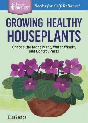 Growing Healthy Houseplants: Choose the Right Plant, Water Wisely, and Control Pests. a Storey Basics(r) Title by Ellen Zachos