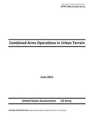 Army Tactics, Techniques, and Procedures ATTP 3-06.11 (FM 3-06.11) Combined Arms Operations in Urban Terrain by United States Government Us Army