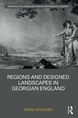 Regions and Designed Landscapes in Georgian England by Sarah Spooner