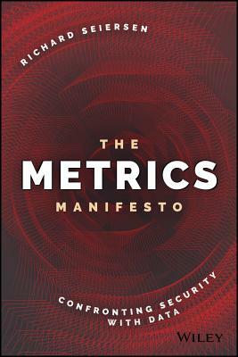 The Metrics Manifesto: Confronting Security with Data by Richard Seiersen