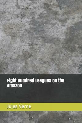 Eight Hundred Leagues on the Amazon by Jules Verne