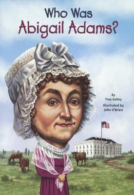 Who Was Abigail Adams? by Kelley